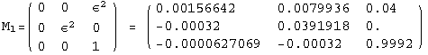 M  =  ( {{0, 0, ε^2}, {0, ε^2, 0}, {0, 0, 1}} )  =  ( {{0.00156642, 0.0079936, 0.04}, {-0.00032, 0.0391918, 0.}, {-0.0000627069, -0.00032, 0.9992}} )  l
