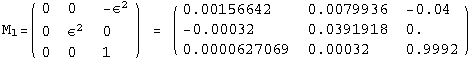 M  =  ( {{0, 0, -ε^2}, {0, ε^2, 0}, {0, 0, 1}} )  =  ( {{0.00156642, 0.0079936, -0.04}, {-0.00032, 0.0391918, 0.}, {0.0000627069, 0.00032, 0.9992}} )  l